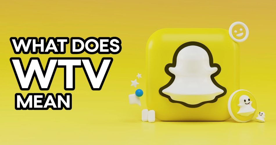 What Does WTV Mean On Snapchat Explained