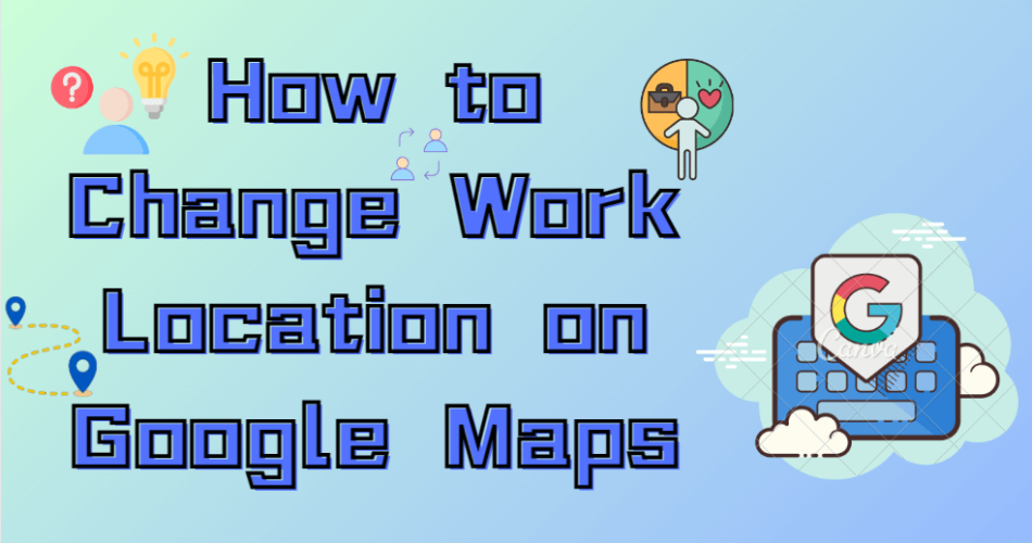 How-to-Change-Work-Location-on-Google-Maps