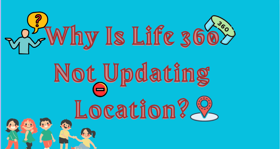 Why-Is-Life-360-Not-Updating-Location