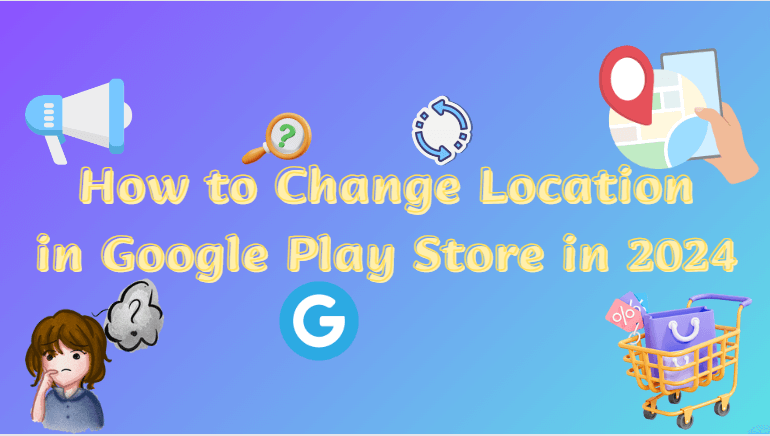 How-to-Change-Location-in-Google-Play-Store-in-2024