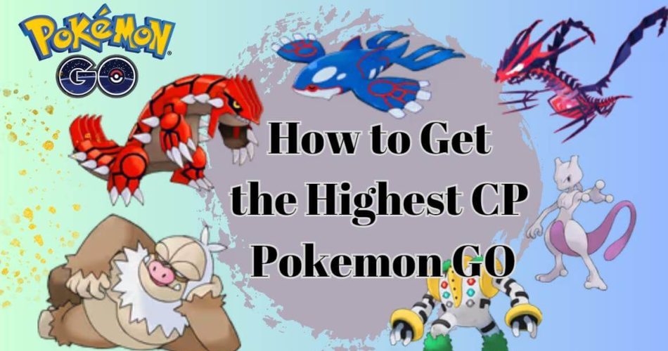 How-to-Get-Highest-Cp-Pokemon-Go-2024