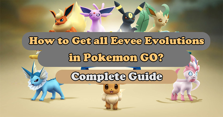 How to Get All Eevee Evolutions in Pokemon GO